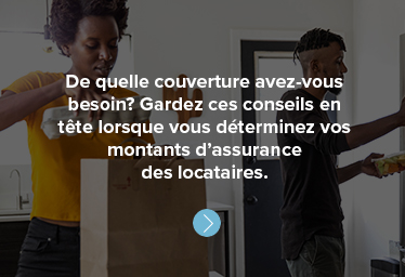 De quelle couverture avez-vous besoin? Gardez ces conseils en tête lorsque vous déterminez vos montants d’assurance des locataires.