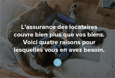 L’assurance des locataires couvre bien plus que vos biens. Voici quatre raisons pour lesquelles vous en avez besoin.