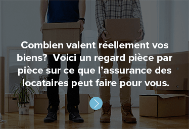 Combien valent réellement vos biens? Voici un regard pièce par pièce sur ce que l’assurance des locataires peut faire pour vous.