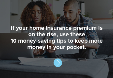 If your home insurance premium is on the rise, use these 10 money-saving tips to keep more money in your pocket.